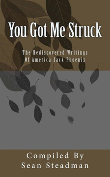 You Got Me Struck: The Rediscovered Writings Of America Jack Phoenix