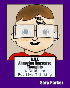 A.N.T. Annoying Nonsense Thoughts: A Guide to Positive Thinking