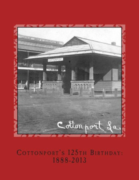 Cottonport's 125th Birthday: 1888-2013: A pictorial review of the historic Bayou Rouge Community