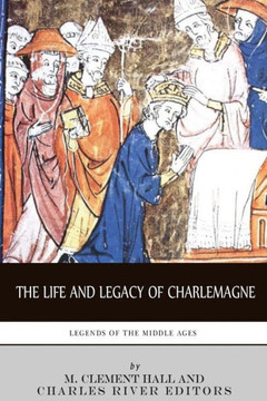 Legends of the Middle Ages: The Life and Legacy of Charlemagne