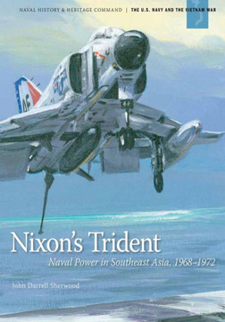 Nixon's Trident: Naval Power in Southeast Asia, 1968-1972 : 9781494258788
