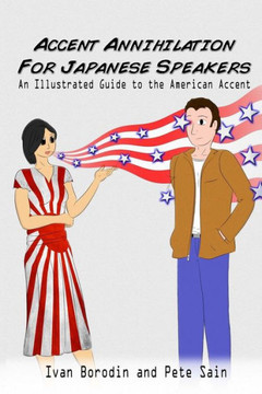 Accent Annihilation for Japanese Speakers: An Illustrated Guide to the American Accent