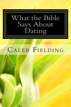 What the Bible Says about Dating What the Bible Says about Dating