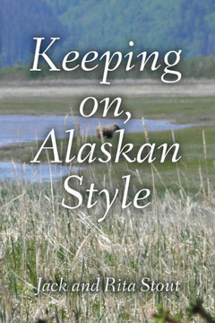 Keeping On, Alaskan Style: Stories of An Alaskan Life