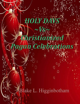 Holy Days Vs Christianized Pagan Celebrations : 9781494308568