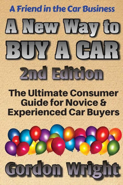 A New Way To Buy A Car - 2Nd Edition: The Ultimate Consumer Awareness Guide For Novice & Experienced Car Shoppers