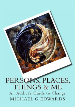Persons, Places, Things & Me: An Addict's Guide to Change