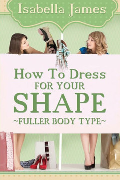 How to Dress For your Shape - Fuller Body Type How to Dress For your Shape - Fuller Body Type
