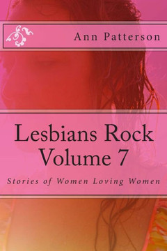 Lesbians Rock Volume 7: Stories of Women Loving Women