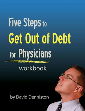 5 Steps to Get out of Debt for Physicians Workbook