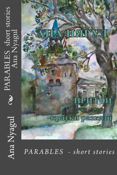Parables - Short Stories Ana Nyagul: Parables - Short Stories
