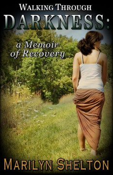 Walking Through Darkness: A Memoir Of Recovery