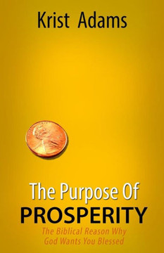 The Purpose of Prosperity: The Biblical Reason Why God Wants You Blessed