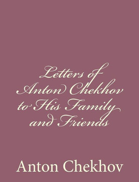 Letters of Anton Chekhov to His Family and Friends : 9781494410537
