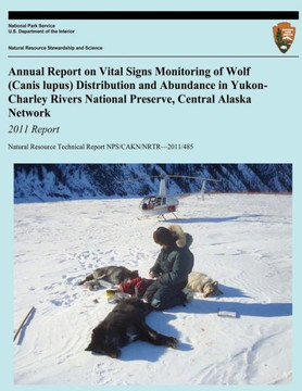 Annual Report on Vital Signs Monitoring Of Wolf (Canis lupus) Distribution and Abundance in Yukon-Charley Rivers National Preserve, Central Alaska Net : 9781494421632