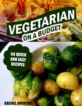 Vegetarian On a Budget: 50 Quick and Easy Recipes