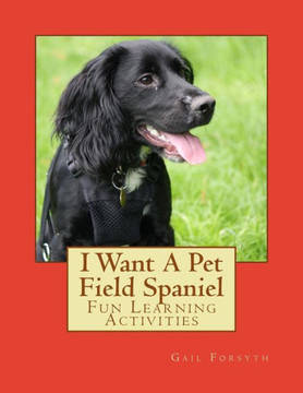 I Want A Pet Field Spaniel: Fun Learning Activities