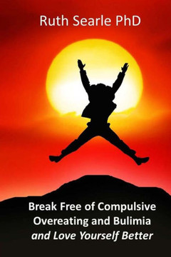 Break Free of Compulsive Overeating: and Love Yourself Better...