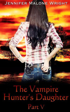 The Vampire Hunter's Daughter: Part V: Living With Vampires