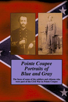 Pointe Coupee Portraits of Blue and Gray: The faces of some of the soldiers and citizens whose were part of the Civil War in Pointe Coupee : 9781494722210