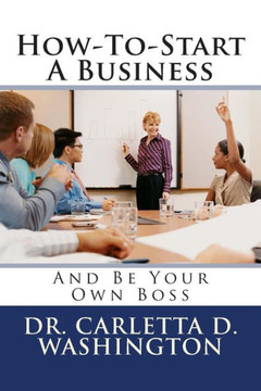How-To-Start A Business: And Be Your Own Boss How-To-Start A Business: And Be Your Own Boss