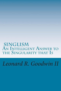 Singlism An Intelligent Answer to the Singularity that Is