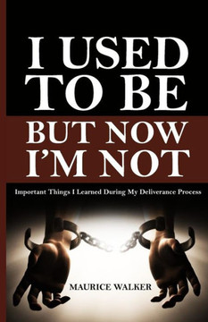 I Used To Be, But Now I'm Not: Important Things I Learned During My Deliverance Process