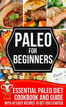Paleo For Beginners: Essential Paleo Diet Cookbook and Guide with 42 Easy Recipes To Get You Started