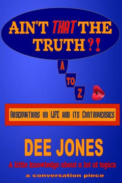 Ain't THAT The Truth?!: Observations on LIFE and its Controversies