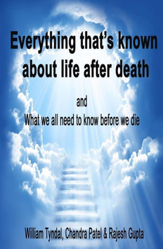 Everything That's Known About Life After Death: and What we all need to know before we die