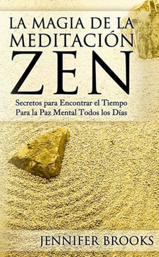 La Magia de la Meditacian Zen: Secretos para Encontrar el Tiempo Para la Paz Mental Todos los DNas