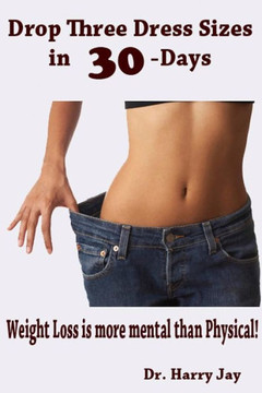 Drop Three Dress Sizes in 30-Days: Weight Loss is More Mental Than Physical!