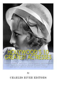 Hollywood's 10 Greatest Actresses: Katharine Hepburn, Bette Davis, Audrey Hepburn, Ingrid Bergman, Greta Garbo, Marilyn Monroe, Elizabeth Taylor, Judy