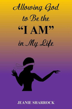 Allowing God to Be the ""I AM"" in My Life