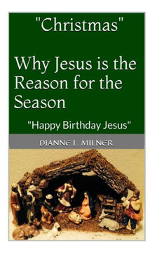 ""Christmas"" Why Jesus is the Reason for the Season: Happy Birthday Jesus