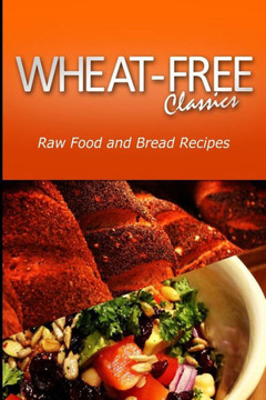 Wheat-Free Classics - Raw Food and Bread Recipes Wheat-Free Classics - Raw Food and Bread Recipes