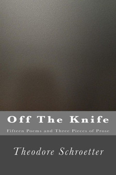 Off The Knife: Fifteen Poems and Three Pieces of Prose