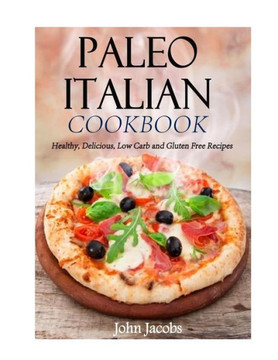 Paleo Italian Cookbook: Healthy, Delicious, Low Carb and Gluten Free Recipes