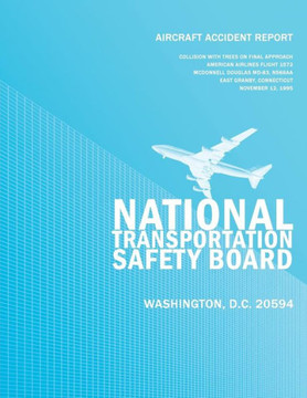 Aircraft Accident Report: Collision with Trees on Final Approach American Airlines Flight 1572 McDonnell Douglas MD-83, N566AA East Granby, Conn