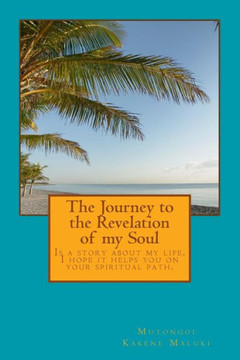 The Journey to the Revelation of my soul: Is a story of my life. Hope it helps you in your spiritual path.