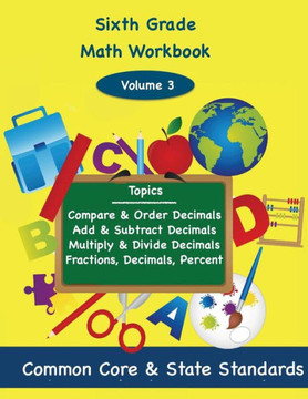 Sixth Grade Math Volume 3: Compare and Order Decimals, Add and Subtract Decimals, Multiply and Divide Decimals, Fractions, Decimals, Percents