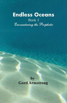 Endless Oceans: Book 3 Encountering the Prophetic
