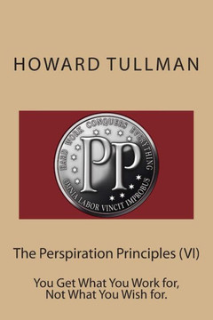 The Perspiration Principles (VI): You Get What You Work for, Not What You Wish for.