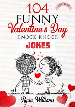 104 Funny Valentine Day Knock Knock Jokes 4 Kids: Jokes 4 Kids