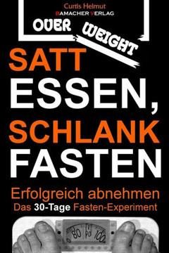 Satt essen, schlank fasten - Erfolgreich abnehmen: Das 30-Tage Fasten-Experiment