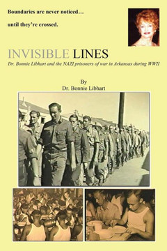 Invisible Lines: Dr. Bonnie Libhart and the NAZI prisoners of war in Arkansas during WWII : 9781494950514