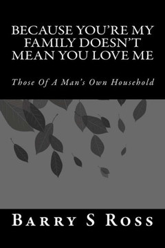 Because You're My Family Doesn't Mean You Love Me: Those Of A Man's Own Household