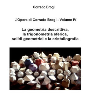 L'Opera di Corrado Brogi - Volume IV: La geometria descrittiva, la trigonometria sferica, solidi geometrici e la cristallografia