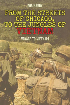 From the Streets of Chicago, to the Jungles of Vietnam: Voyage to Vietnam From the Streets of Chicago, to the Jungles of Vietnam: Voyage to Vietnam