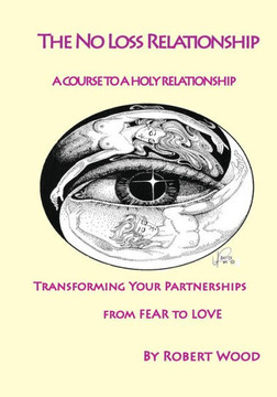 The NO Loss Relationship: A course to a Holy Relationship